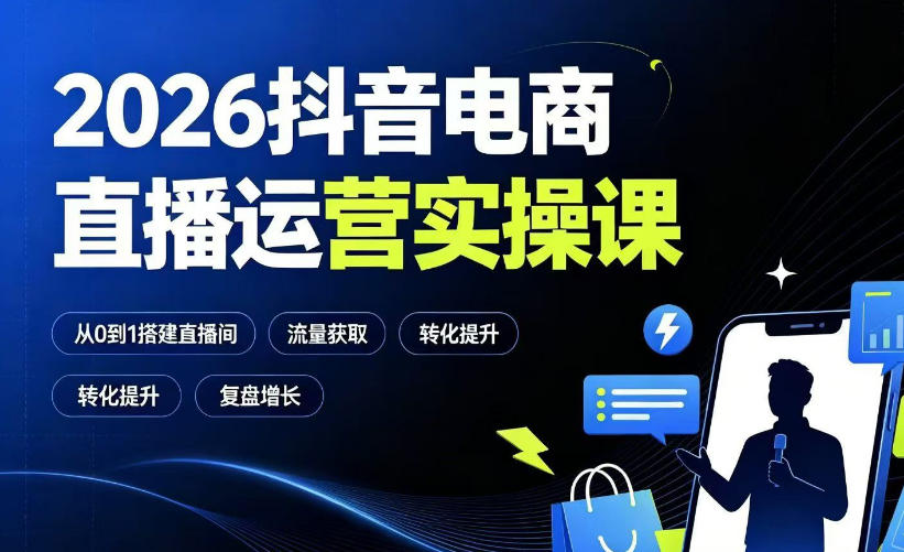 2026抖音电商直播运营实操课：从0到1搭建直播间，掌握流量获取、千川投放、转化提升与复盘增长-赛德副业库