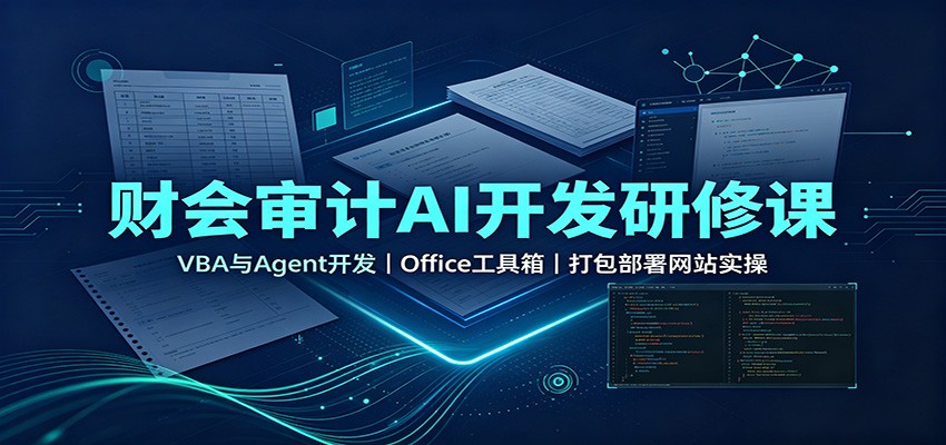 财会审计AI开发研修课:VBA与Agent开发,Office工具箱,打包部署网站实操-赛德副业库