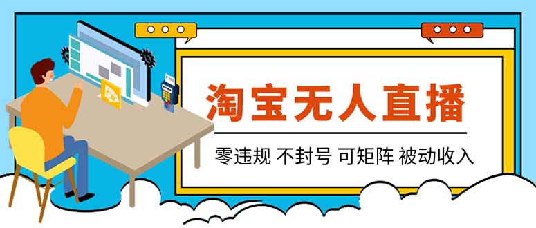 （19909期）【最新】2026淘宝无人直播项目！零违规不封号，全自动躺赚，全年旺季可矩阵放大，日入100-1k+-赛德副业库