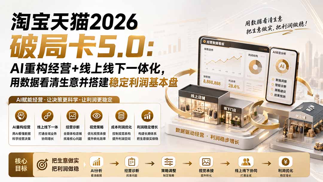 （19748期）淘宝天猫2026破局卡5.0：AI重构经营+线上线下一体化，用数据看清生意并搭建稳定利润基本盘-赛德副业库