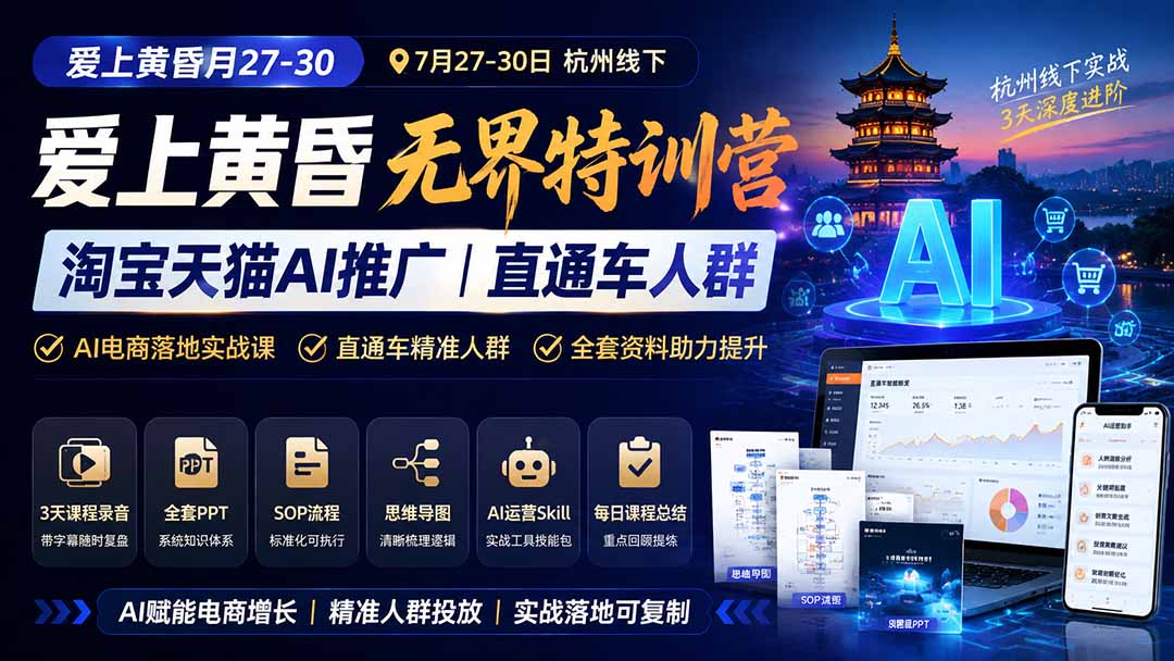 （19725期）爱上 黄昏 7月27-30｜杭州线下无界特训营｜淘宝天猫AI推广｜直通车人群｜全套PPT SOP思维导图资料包-赛德副业库