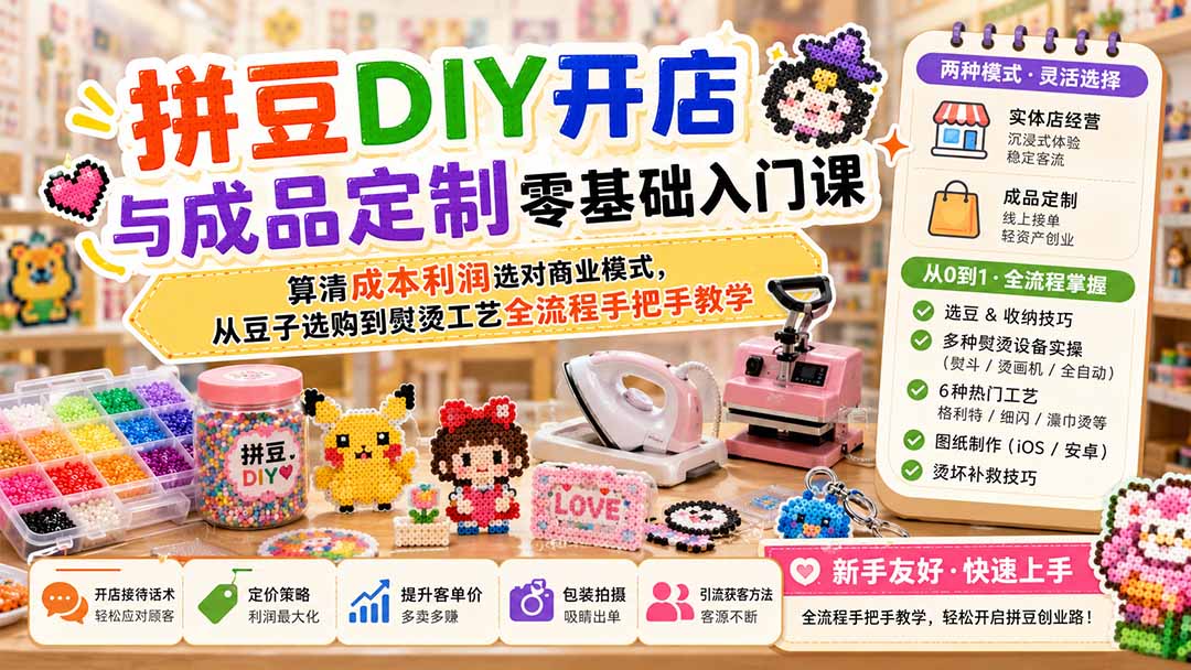(19845期)拼豆DIY开店与成品定制零基础入门课;算清成本利润选对商业模式,从豆子选购到熨烫工艺全流程手把手教学-赛德副业库