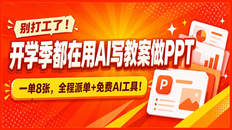 (20135期)别打工了!开学季都在用AI写教案做PPT,一单8张,全程派单+免费AI工具!-赛德副业库