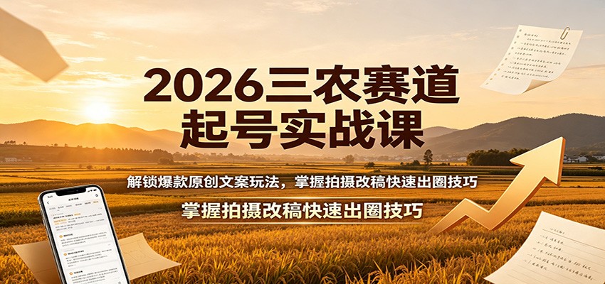 2026三农赛道起号实战课：解锁爆款原创文案玩法，掌握拍摄改稿快速出圈技巧-赛德副业库