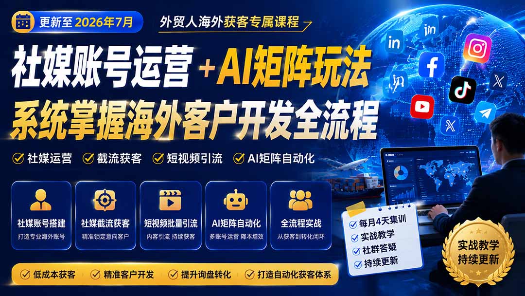（20002期）外贸人海外获客专属课程-更新8月，讲解社媒账号运营AI矩阵玩法，，系统掌握海外客户开发全流程实战方法-赛德副业库
