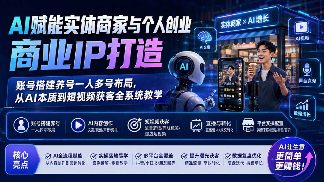 (19852期)AI赋能实体商家与个人创业商业IP打造;账号搭建养号一人多号布局,从AI本质到短视频获客全系统教学-赛德副业库