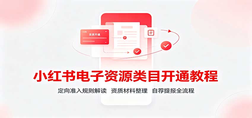 小红书电子资源类目开通教程：定向准入规则解读，资质材料整理，自荐提报全流程-赛德副业库