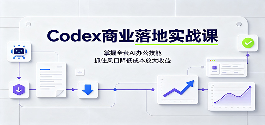 Codex商业落地实战课:掌握全套AI办公技能,抓住风口降低成本放大收益-赛德副业库