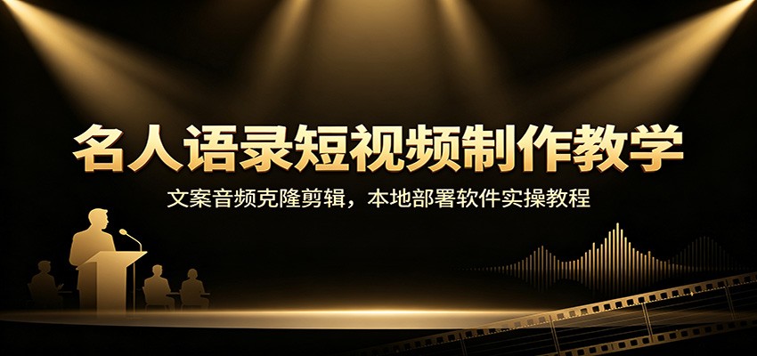 名人语录短视频制作教学:文案音频克隆剪辑,本地部署软件实操教程-赛德副业库