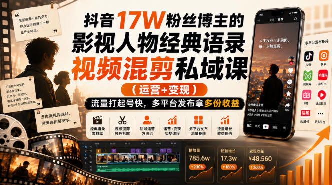 抖音17W粉丝博主的影视人物经典语录视频混剪私域课（运营+变现)，流量大起号快，多平台发布拿多份收益-赛德副业库