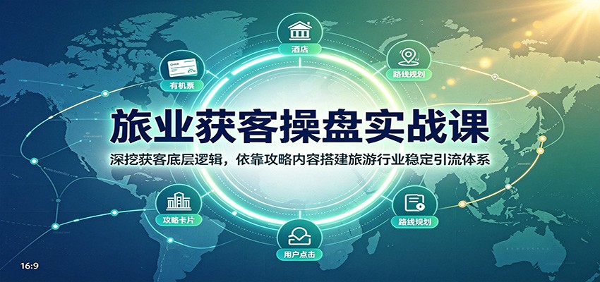 旅业获客操盘实战课:深挖获客底层逻辑,依靠攻略内容搭建旅游行业稳定引流体系-赛德副业库