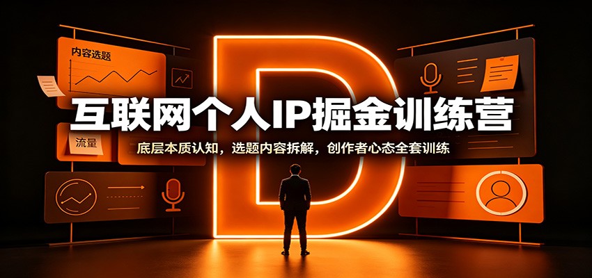 互联网个人IP掘金训练营:底层本质认知,选题内容拆解,创作者心态全套训练-赛德副业库