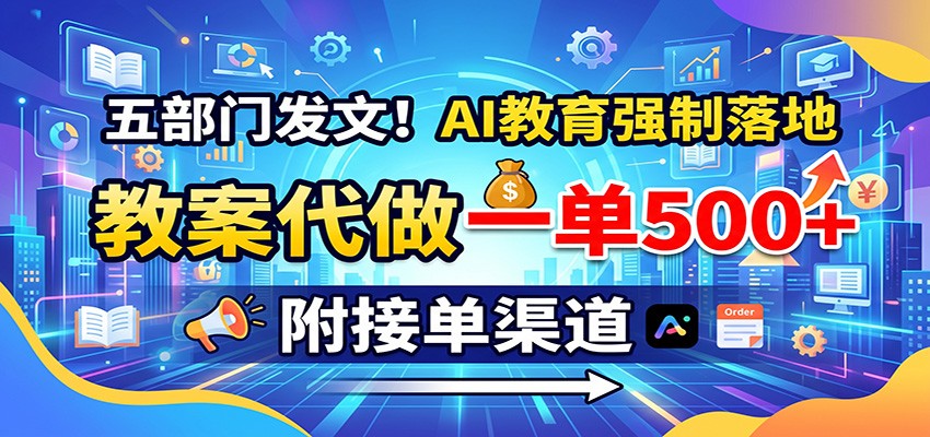 五部门发文！AI教育强制落地，教案代做一单500+，附接单渠道-赛德副业库