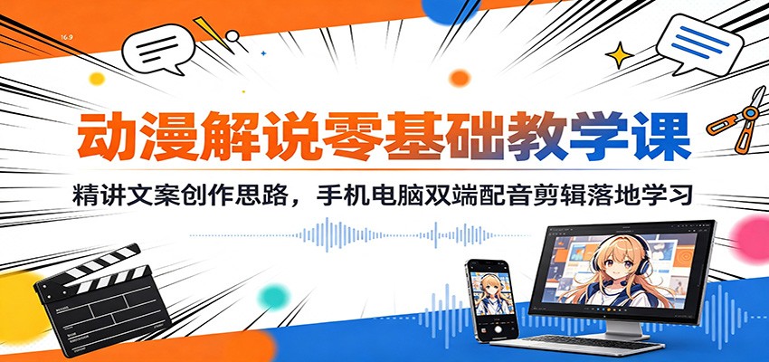 动漫解说零基础教学课：精讲文案创作思路，手机电脑双端配音剪辑落地学习-赛德副业库