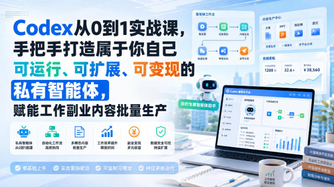 Codex从0到1实战课，手把手打造属于你自己可运行、可扩展、可变现的私有智能体，赋能工作副业内容批量生产-赛德副业库