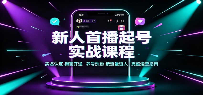新人首播起号实战课程：实名认证橱窗开通，养号涨粉，接流量留人完整运营指南-赛德副业库