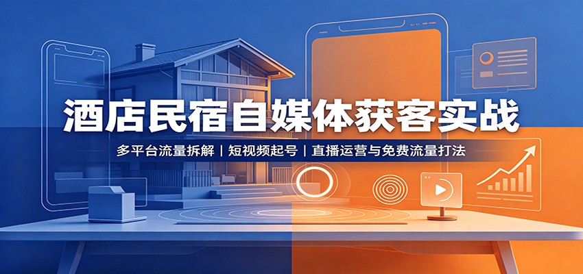 酒店民宿自媒体获客实战：多平台流量拆解，短视频起号，直播运营与免费流量打法-赛德副业库