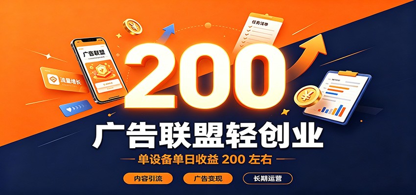 广告联盟轻创业,单设备单日收益200左右,内容引流广告变现长期运营-赛德副业库