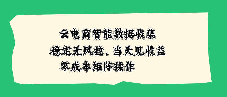 （20197期）云电商智能数据收集，稳定无风控，当天见收益，零成本矩阵操作-赛德副业库