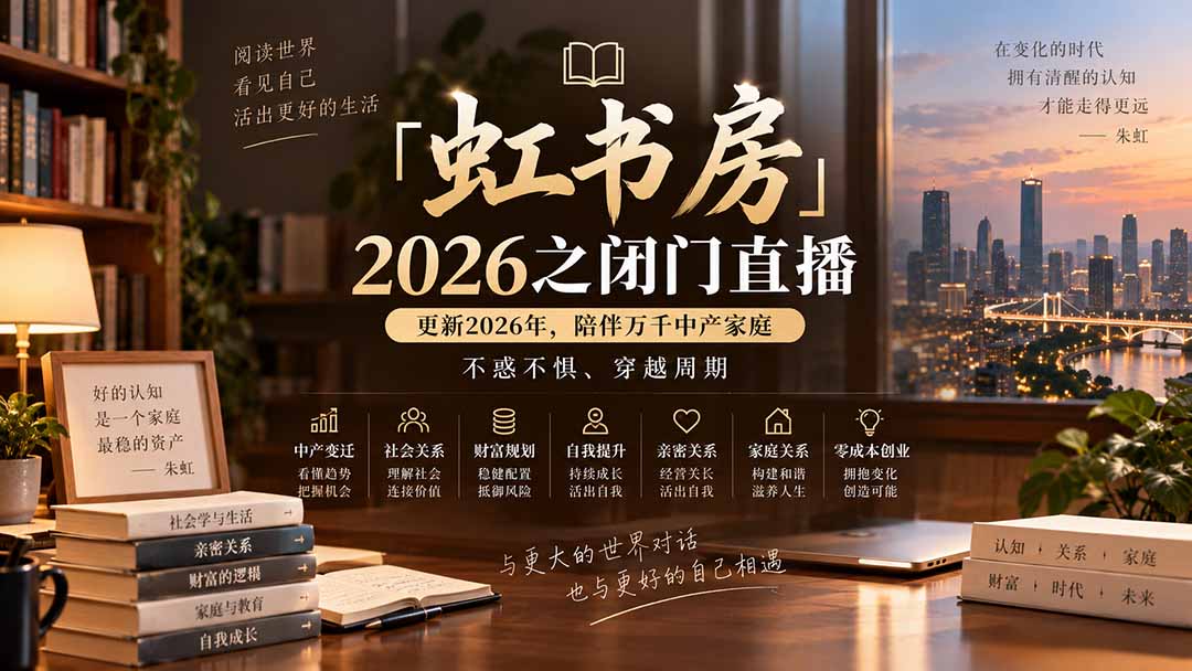 （20448期）「虹书房」2026之闭门直播-更新2026年8月，陪伴万千中产家庭，不惑不惧、穿越周期-赛德副业库
