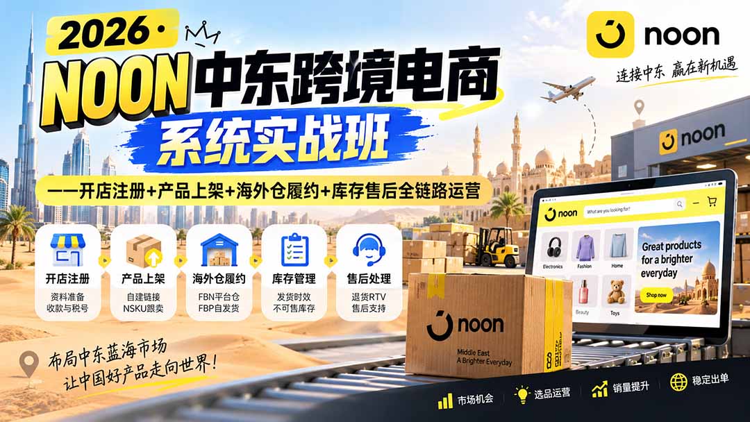 (20274期)2026·NOON中东跨境电商系统实战班——开店注册+产品上架+海外仓履约+库存售后全链路运营-赛德副业库