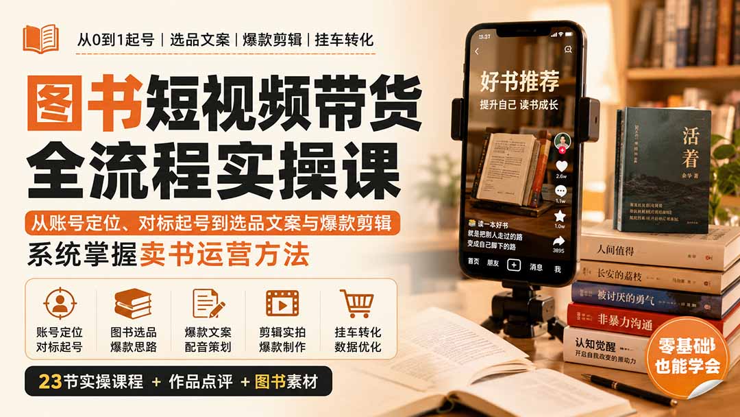 （20239期）图书短视频带货全流程实操课：从账号定位、对标起号到选品文案与爆款剪辑，系统掌握卖书运营方法-赛德副业库