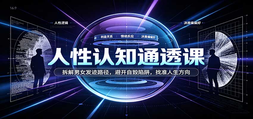 人性认知通透课:拆解男女发迹路径,避开自毁陷阱,找准人生方向-赛德副业库