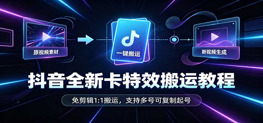 抖音全新卡特效搬运教程:免剪辑1:1搬运,支持多号可复制起号-赛德副业库