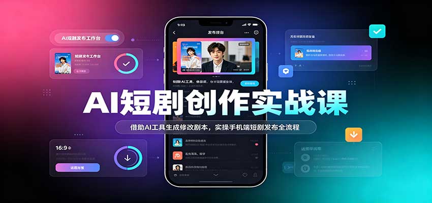 AI短剧创作实战课:借助AI工具生成修改剧本,实操手机端短剧发布全流程-赛德副业库