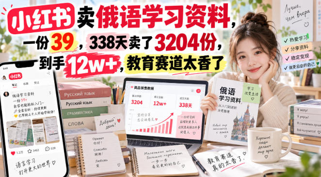 小红书卖俄语学习资料，一份39，338天卖了3204份，到手12w+，教育赛道太香了-赛德副业库