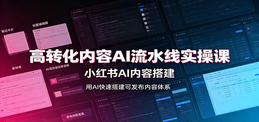 高转化内容AI流水线实操课:小红书AI内容搭建,Skill工具配置,转化内容生产-赛德副业库