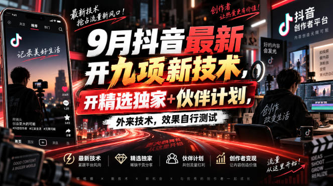 9月抖音最新开九项新技术,开精选独家+伙伴计划,外来技术,效果自行测试-赛德副业库