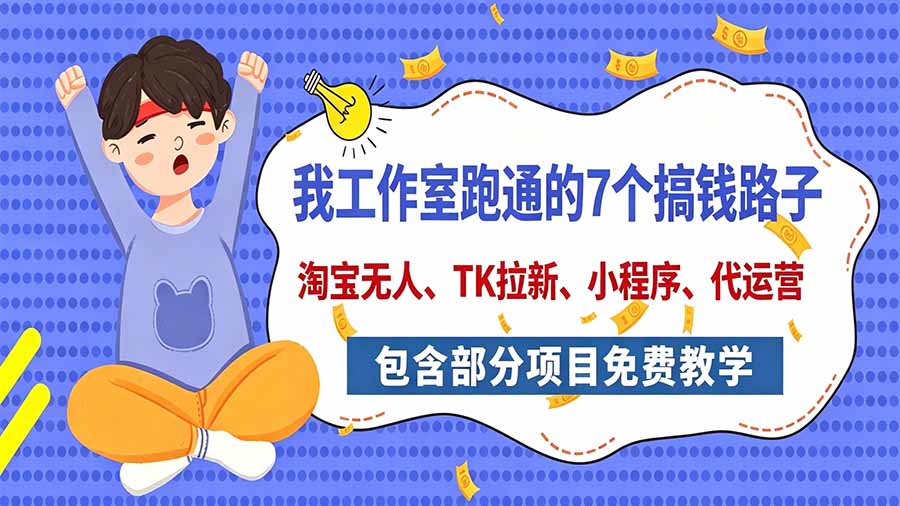 (20918期)我工作室跑通的7个搞钱路子,今天全盘托出,包含部分项目免费教学(淘宝、拉新、小程序、代运营)-赛德副业库