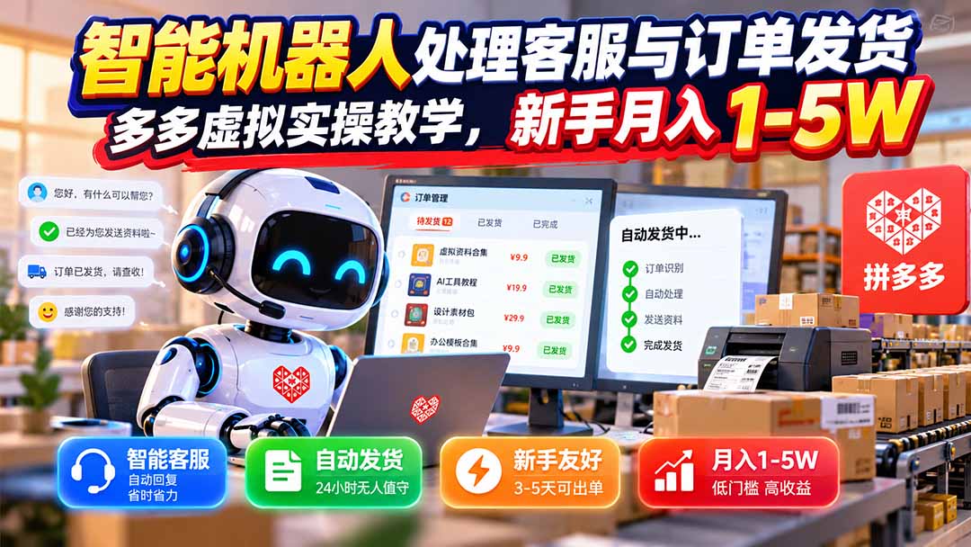 (20925期)智能机器人处理客服与订单发货,多多虚拟实操教学,新手月入 1-5W-赛德副业库