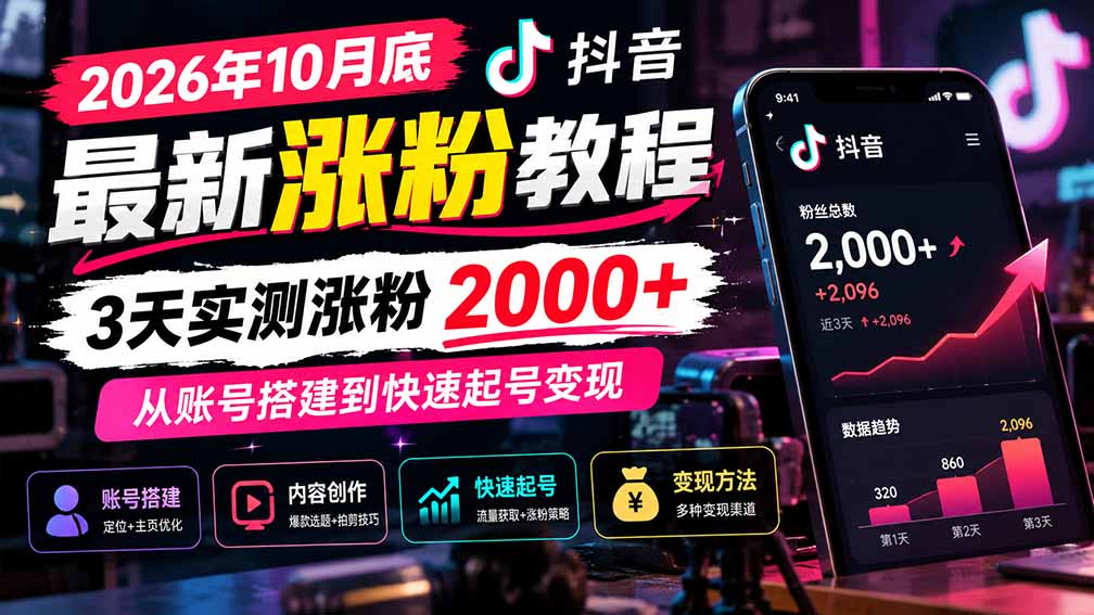 (21186期)2026年10月底抖音最新涨粉教程,3天实测涨粉2000+,从账号搭建到快速起号变现-赛德副业库