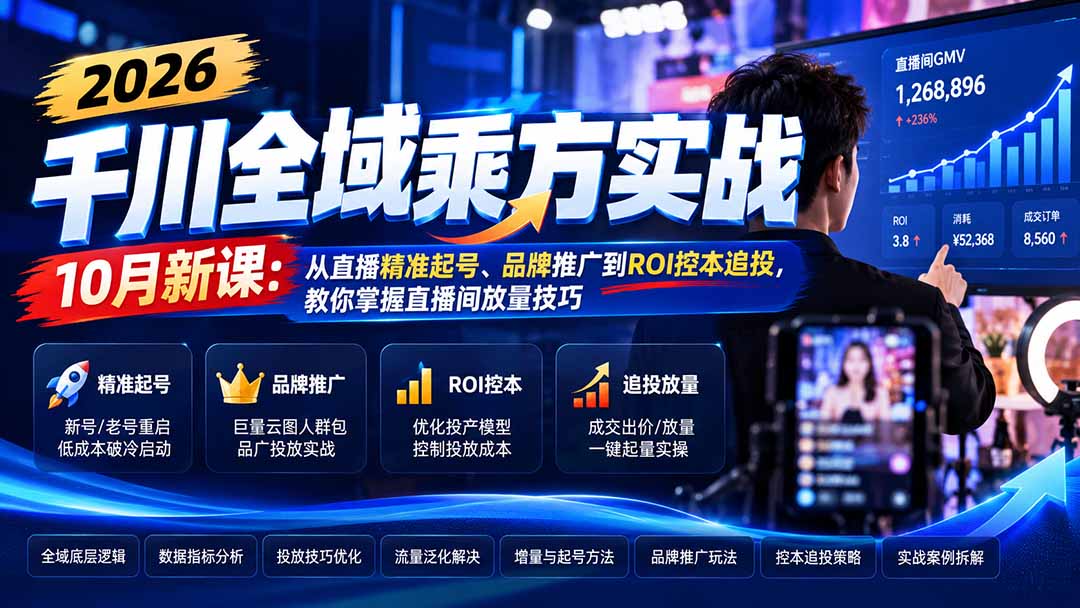 (21147期)2026千川全域乘方实战-10月新课:从直播精准起号、品牌推广到ROI控本追投,教你掌握直播间放量技巧-赛德副业库