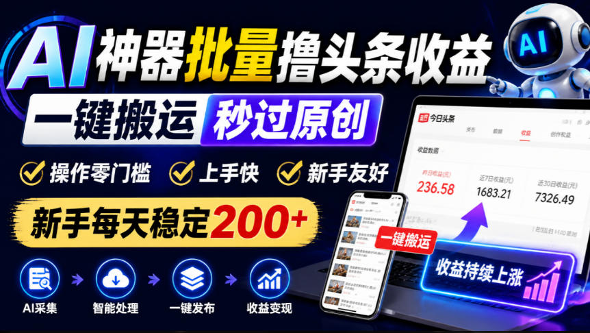 AI神器批量撸头条收益,一键搬运秒过原创,操作零门槛上手快,新手每天稳定200+【揭秘】-赛德副业库