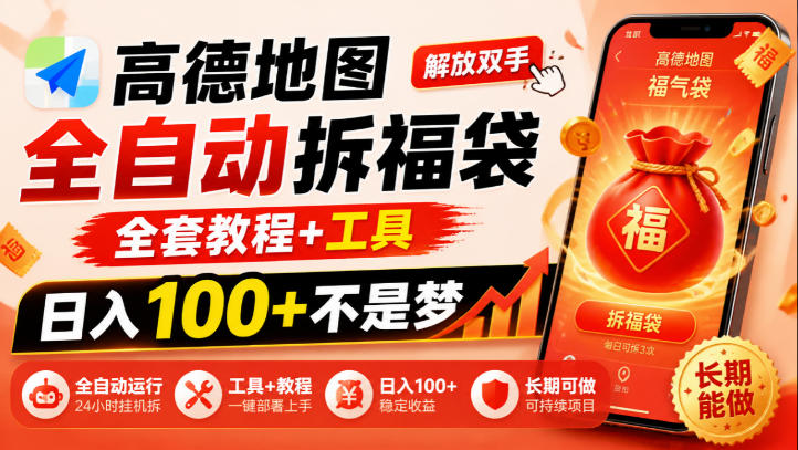 高德地图全自动拆福袋,解放双手,全套教程+工具,日入100+不是梦,长期能做【揭秘】-赛德副业库