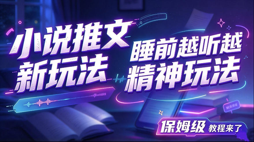 小说推文最新玩法,睡前越听越精神玩法,保姆级教程来了-赛德副业库