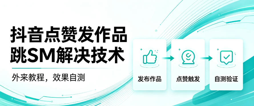 抖音点赞发作品跳sm解决技术，外来教程，效果自测-赛德副业库